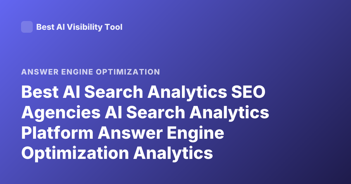 Best AI Search Analytics SEO Agencies AI Search Analytics Platform Answer Engine Optimization Analytics