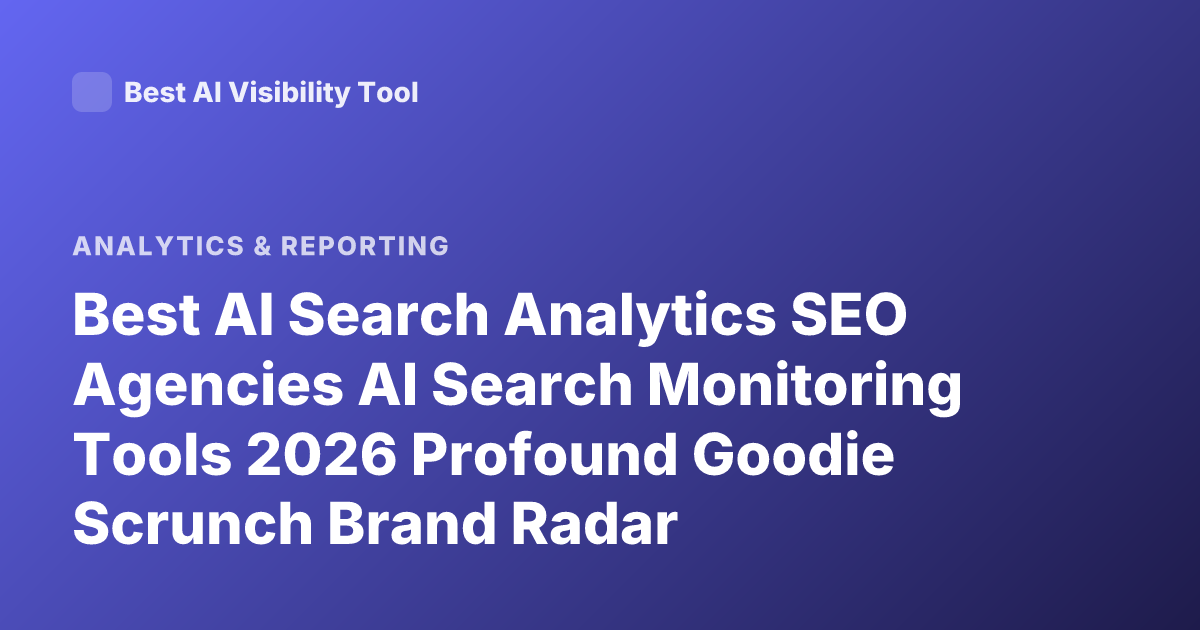 Best AI Search Analytics SEO Agencies AI Search Monitoring Tools 2026 Profound Goodie Scrunch Brand Radar