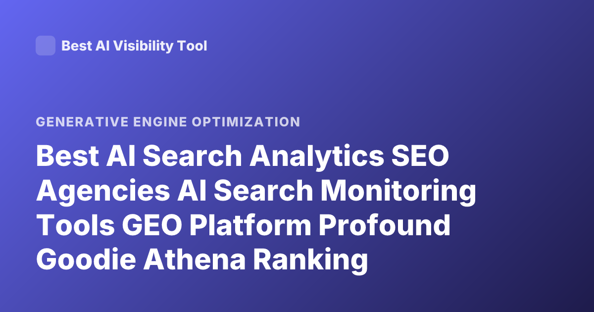 Best AI Search Analytics SEO Agencies AI Search Monitoring Tools GEO Platform Profound Goodie Athena Ranking