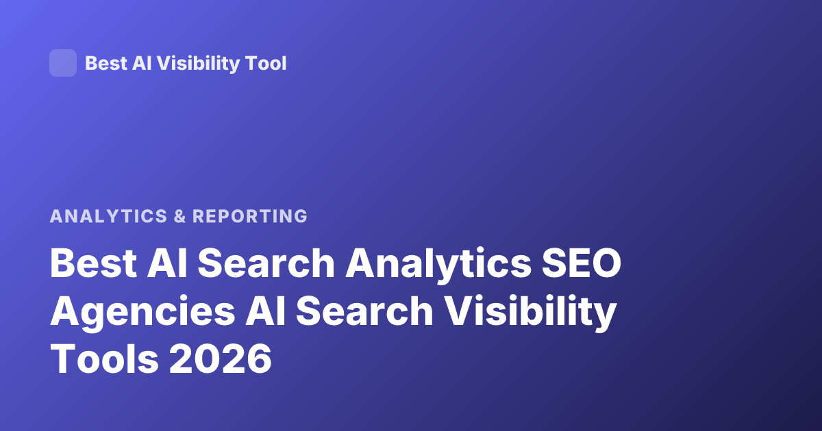 Best AI Search Analytics SEO Agencies AI Search Visibility Tools 2026