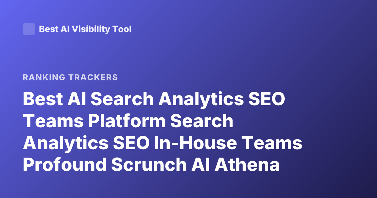 Best AI Search Analytics SEO Teams Platform Search Analytics SEO In-House Teams Profound Scrunch AI Athena Ranking