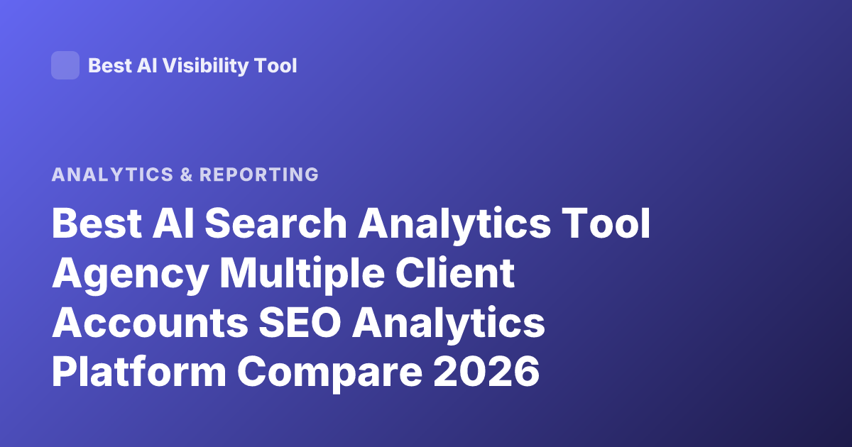 Best AI Search Analytics Tool Agency Multiple Client Accounts SEO Analytics Platform Compare 2026