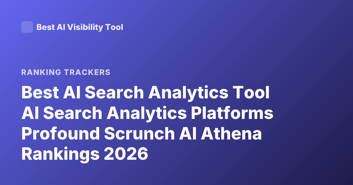 Best AI Search Analytics Tool AI Search Analytics Platforms Profound Scrunch AI Athena Rankings 2026