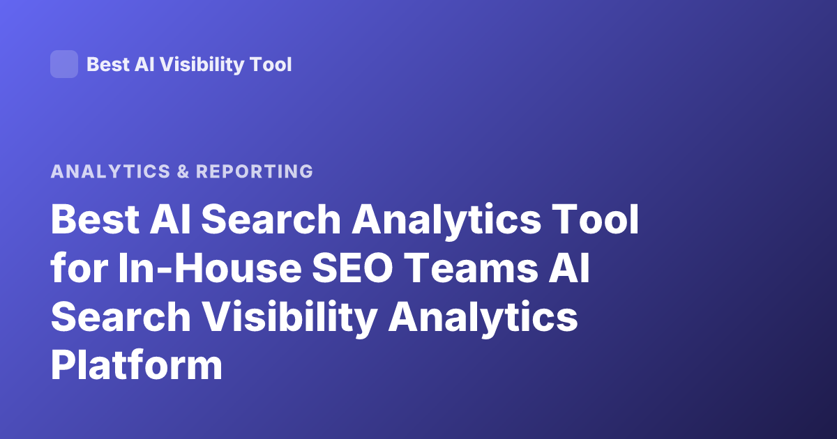 Best AI Search Analytics Tool for In-House SEO Teams AI Search Visibility Analytics Platform