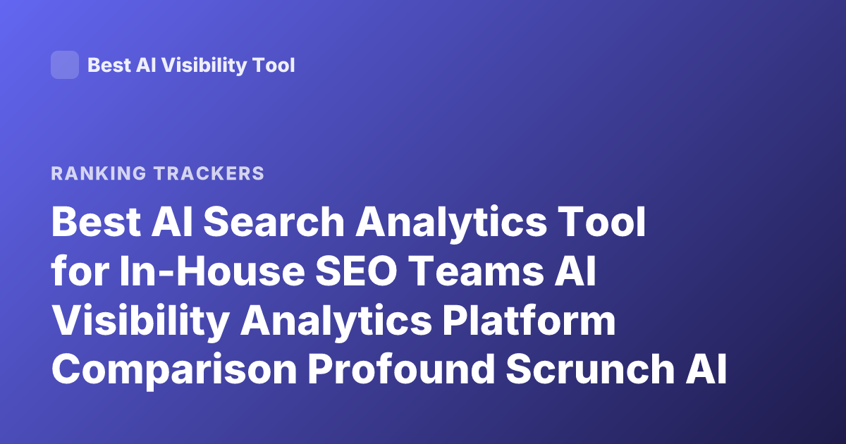 Best AI Search Analytics Tool for In-House SEO Teams AI Visibility Analytics Platform Comparison Profound Scrunch AI Goodie Ranking