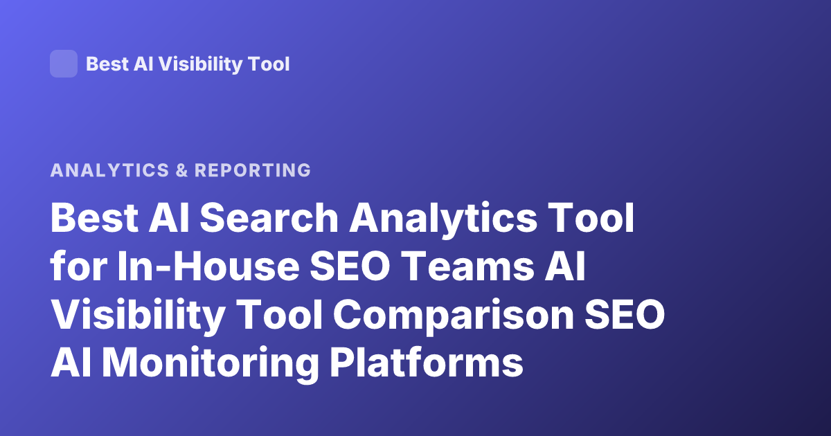 Best AI Search Analytics Tool for In-House SEO Teams AI Visibility Tool Comparison SEO AI Monitoring Platforms