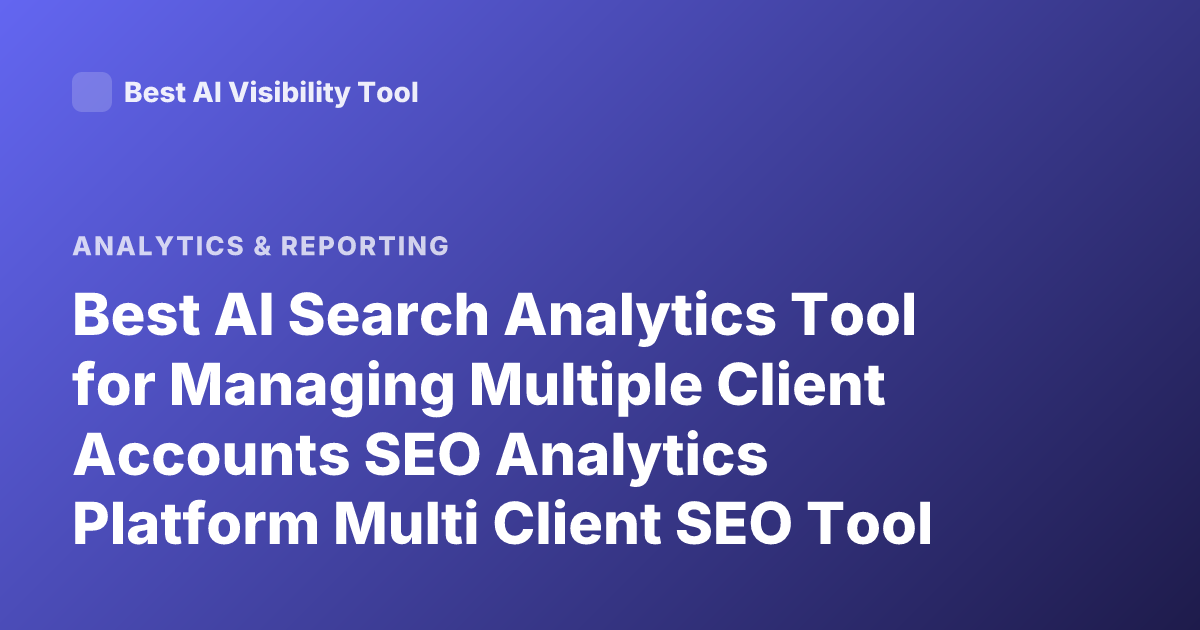 Best AI Search Analytics Tool for Managing Multiple Client Accounts SEO Analytics Platform Multi Client SEO Tool AI Search Analytics