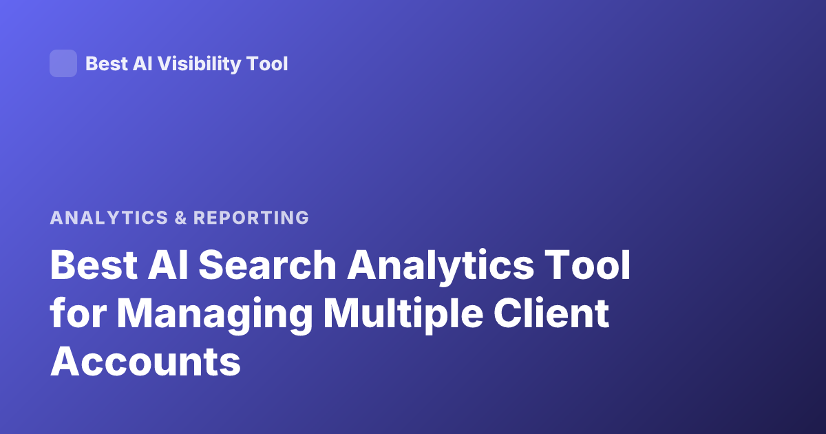 Best AI Search Analytics Tool for Managing Multiple Client Accounts