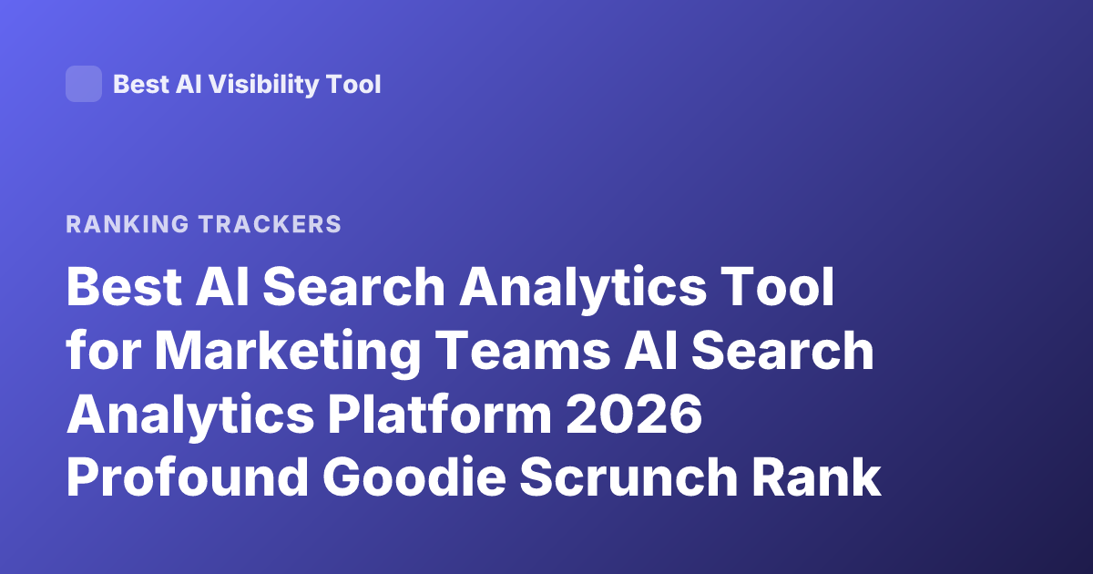 Best AI Search Analytics Tool for Marketing Teams AI Search Analytics Platform 2026 Profound Goodie Scrunch Rank Tracking AI Search Visibility