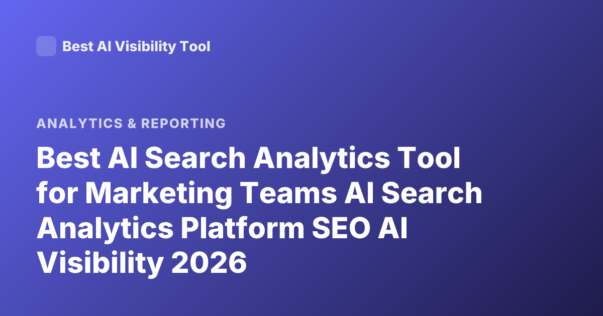 Best AI Search Analytics Tool for Marketing Teams AI Search Analytics Platform SEO AI Visibility 2026