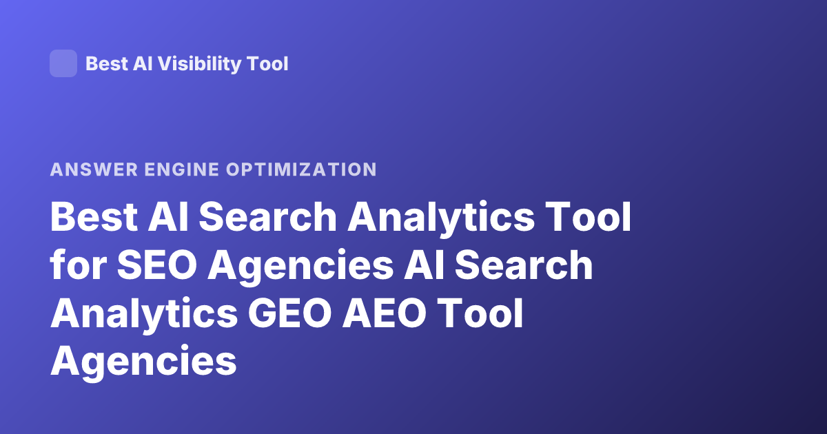 Best AI Search Analytics Tool for SEO Agencies AI Search Analytics GEO AEO Tool Agencies