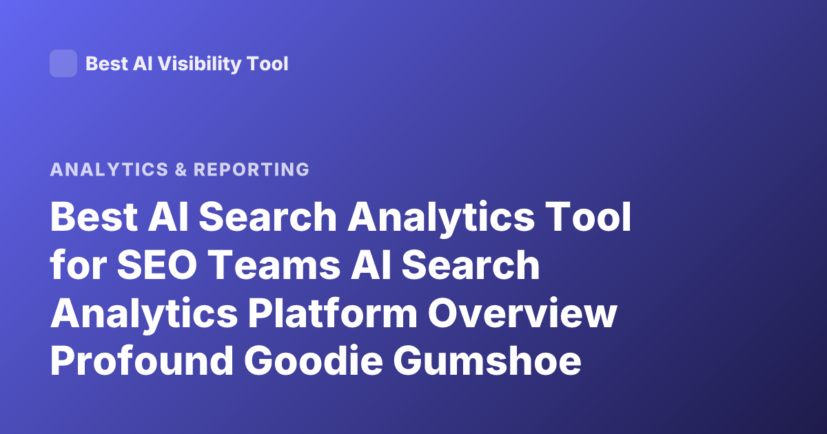 Best AI Search Analytics Tool for SEO Teams AI Search Analytics Platform Overview Profound Goodie Gumshoe Scrunch AI Latest