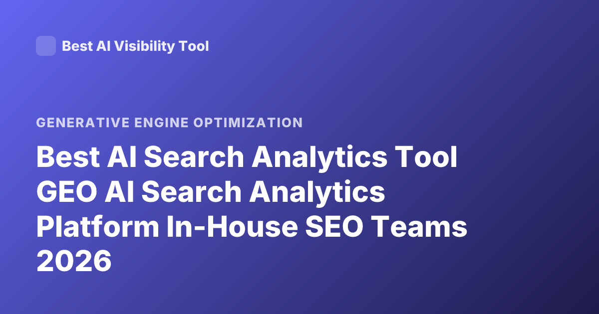 Best AI Search Analytics Tool GEO AI Search Analytics Platform In-House SEO Teams 2026