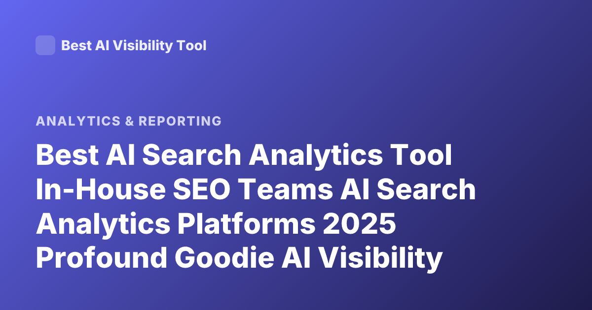 Best AI Search Analytics Tool In-House SEO Teams AI Search Analytics Platforms 2025 Profound Goodie AI Visibility