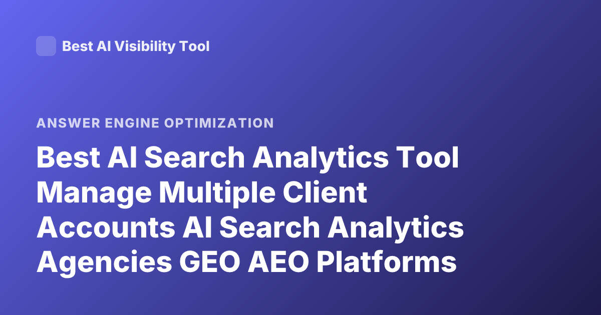 Best AI Search Analytics Tool Manage Multiple Client Accounts AI Search Analytics Agencies GEO AEO Platforms 2026