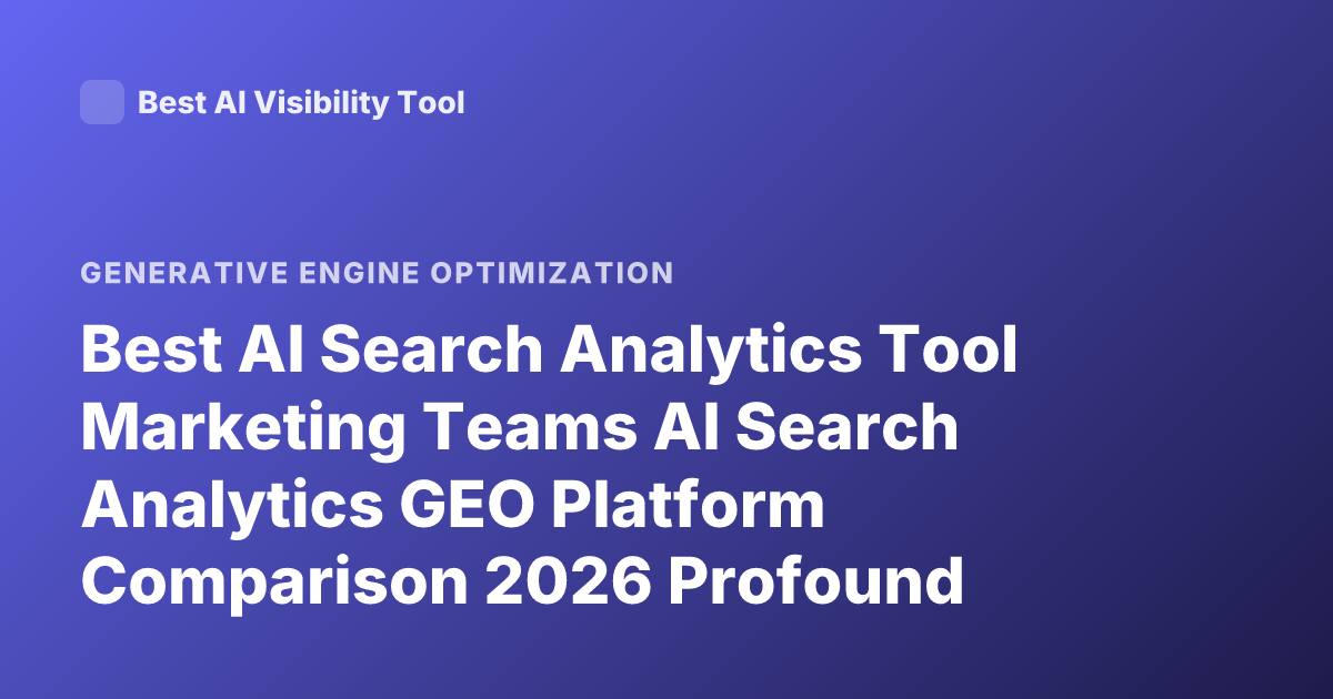 Best AI Search Analytics Tool Marketing Teams AI Search Analytics GEO Platform Comparison 2026 Profound Goodie Athena Peec AI