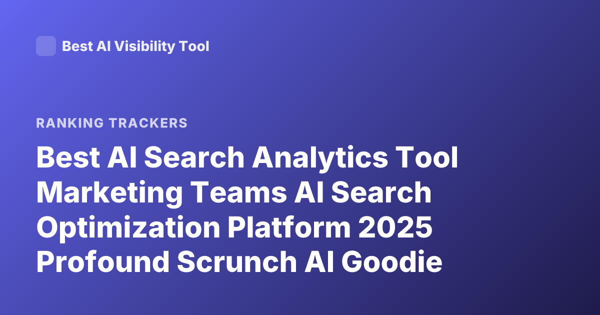 Best AI Search Analytics Tool Marketing Teams AI Search Optimization Platform 2025 Profound Scrunch AI Goodie Ranking