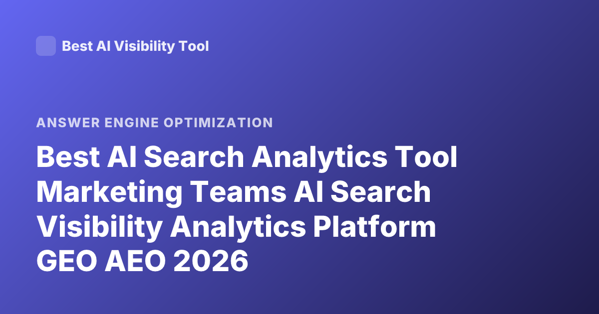 Best AI Search Analytics Tool Marketing Teams AI Search Visibility Analytics Platform GEO AEO 2026