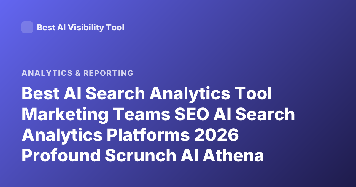 Best AI Search Analytics Tool Marketing Teams SEO AI Search Analytics Platforms 2026 Profound Scrunch AI Athena Latest
