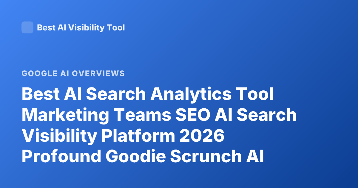 Best AI Search Analytics Tool Marketing Teams SEO AI Search Visibility Platform 2026 Profound Goodie Scrunch AI Overview Analytics
