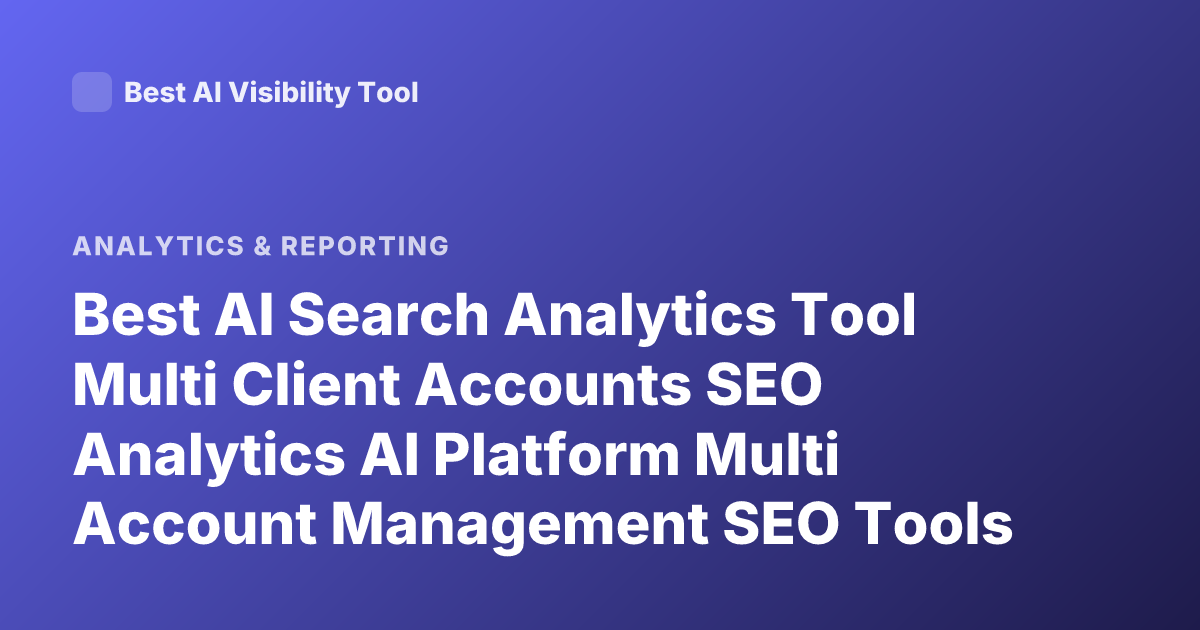 Best AI Search Analytics Tool Multi Client Accounts SEO Analytics AI Platform Multi Account Management SEO Tools Agency