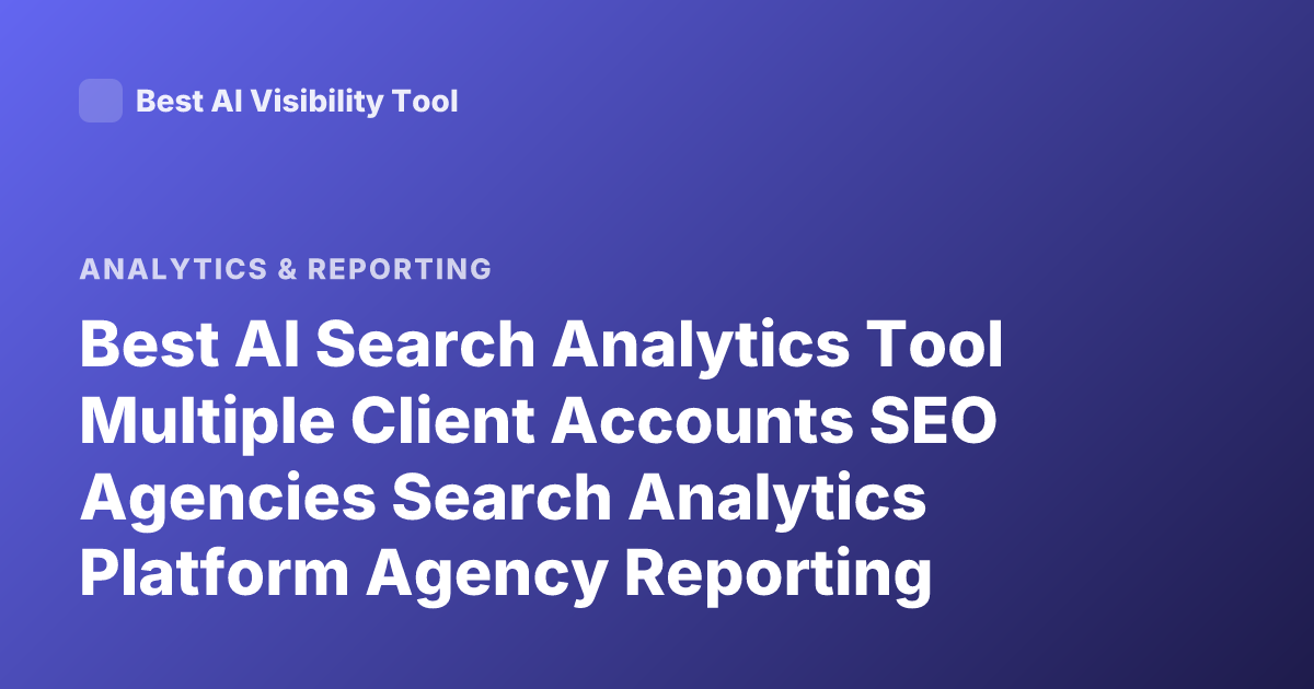 Best AI Search Analytics Tool Multiple Client Accounts SEO Agencies Search Analytics Platform Agency Reporting