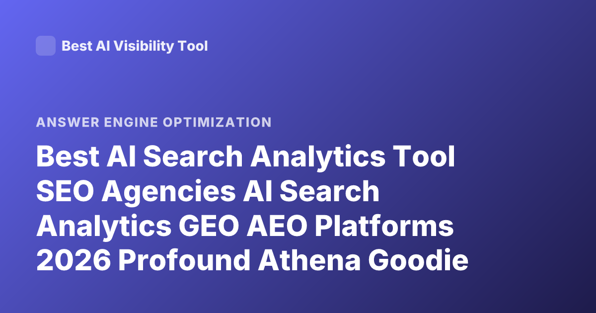 Best AI Search Analytics Tool SEO Agencies AI Search Analytics GEO AEO Platforms 2026 Profound Athena Goodie Ranking