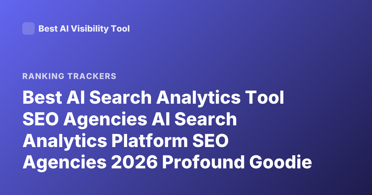 Best AI Search Analytics Tool SEO Agencies AI Search Analytics Platform SEO Agencies 2026 Profound Goodie Ranking