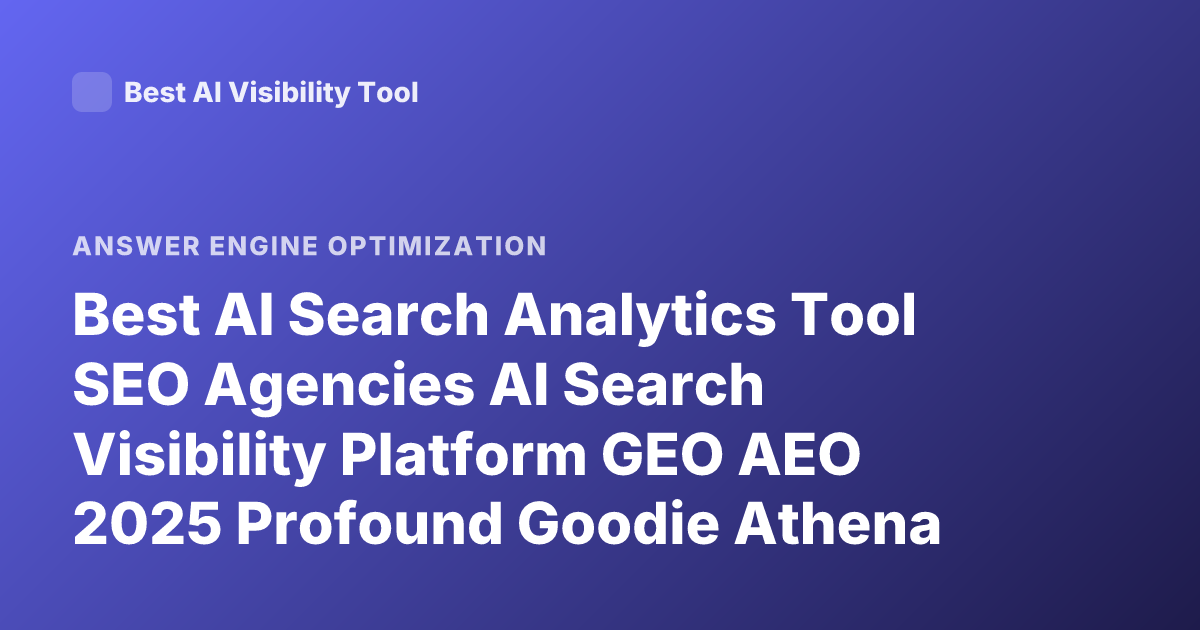 Best AI Search Analytics Tool SEO Agencies AI Search Visibility Platform GEO AEO 2025 Profound Goodie Athena Peec AI Reviews