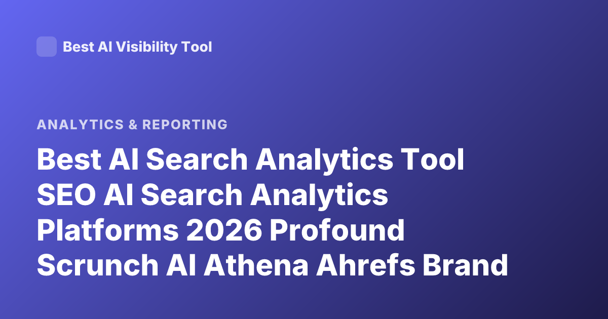 Best AI Search Analytics Tool SEO AI Search Analytics Platforms 2026 Profound Scrunch AI Athena Ahrefs Brand Radar