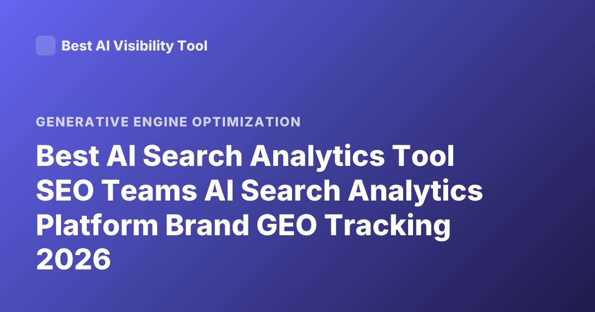 Best AI Search Analytics Tool SEO Teams AI Search Analytics Platform Brand GEO Tracking 2026