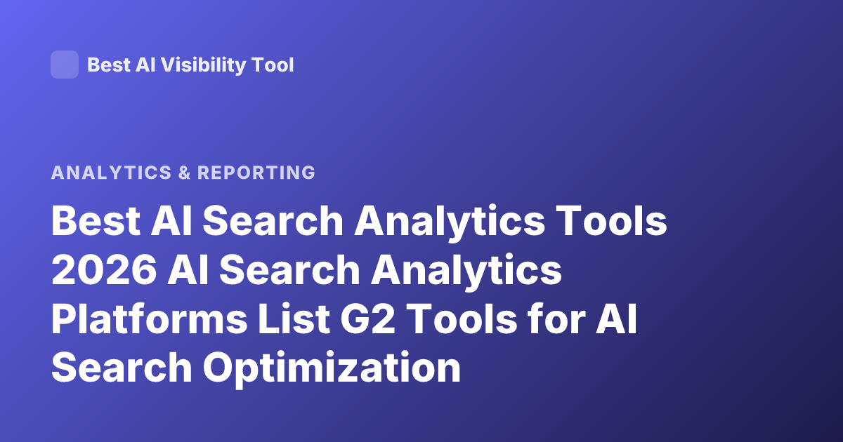Best AI Search Analytics Tools 2026 AI Search Analytics Platforms List G2 Tools for AI Search Optimization