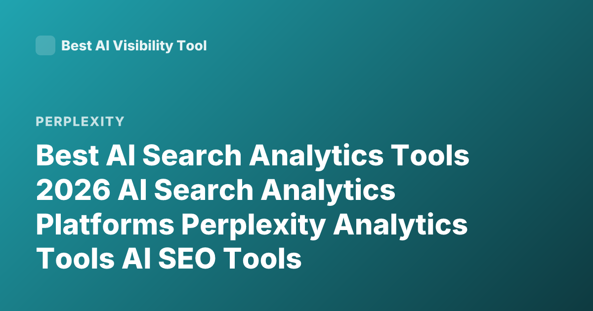 Best AI Search Analytics Tools 2026 AI Search Analytics Platforms Perplexity Analytics Tools AI SEO Tools