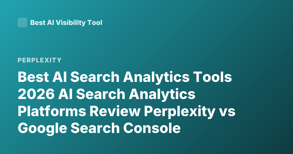 Best AI Search Analytics Tools 2026 AI Search Analytics Platforms Review Perplexity vs Google Search Console Alternatives