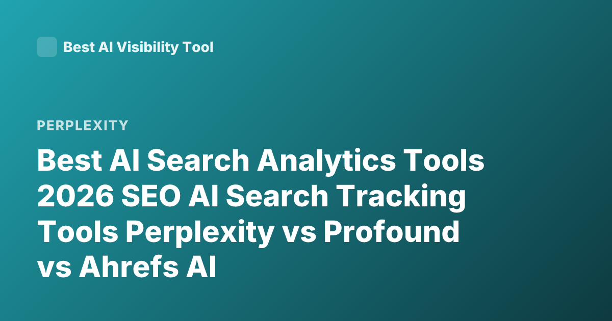 Best AI Search Analytics Tools 2026 SEO AI Search Tracking Tools Perplexity vs Profound vs Ahrefs AI