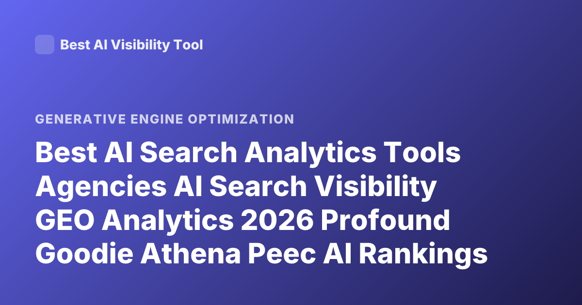 Best AI Search Analytics Tools Agencies AI Search Visibility GEO Analytics 2026 Profound Goodie Athena Peec AI Rankings