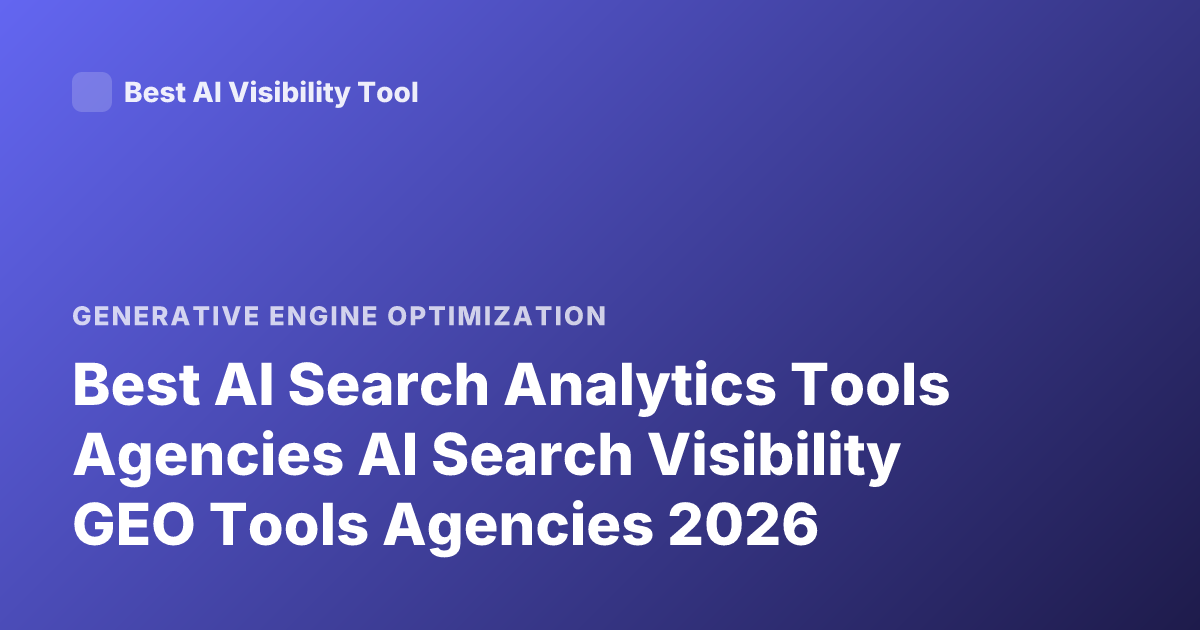 Best AI Search Analytics Tools Agencies AI Search Visibility GEO Tools Agencies 2026