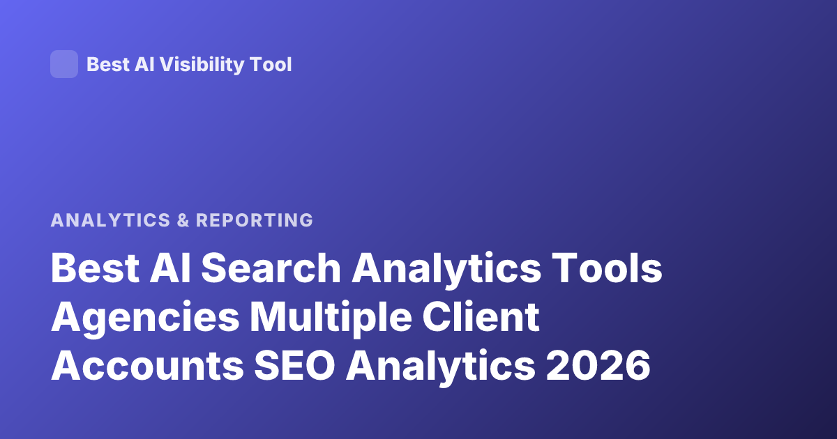 Best AI Search Analytics Tools Agencies Multiple Client Accounts SEO Analytics 2026