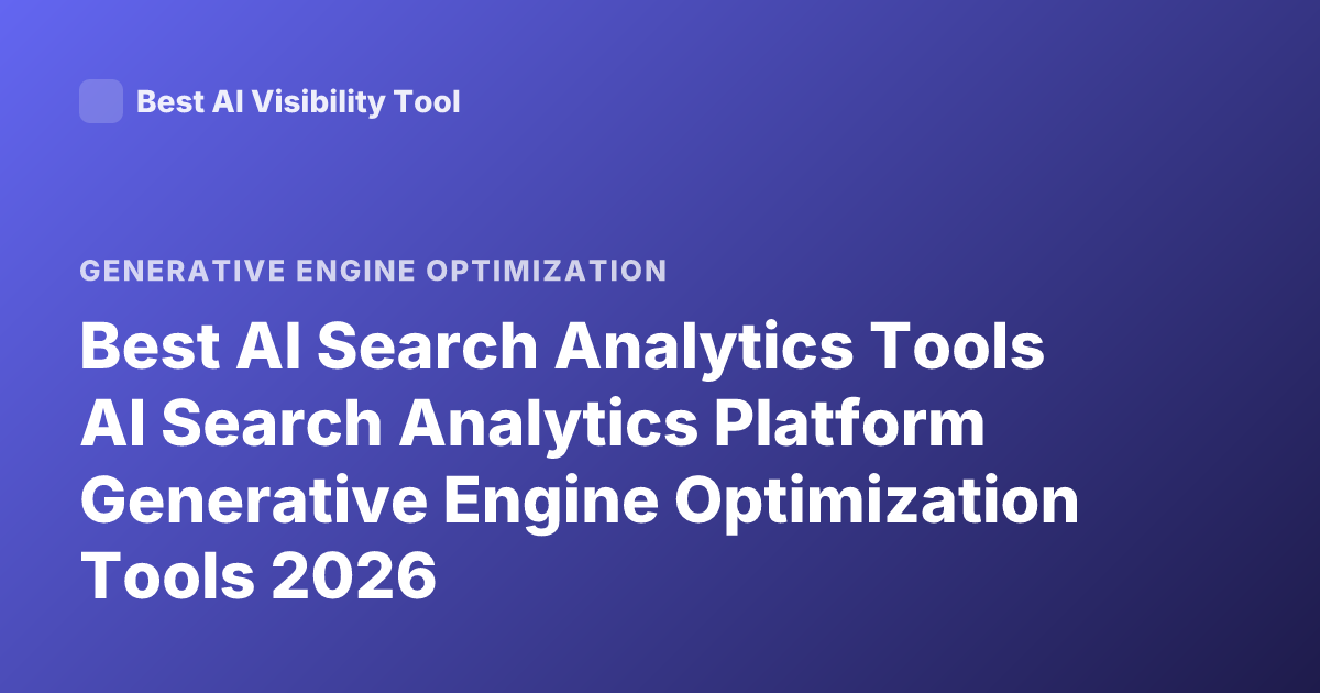 Best AI Search Analytics Tools AI Search Analytics Platform Generative Engine Optimization Tools 2026