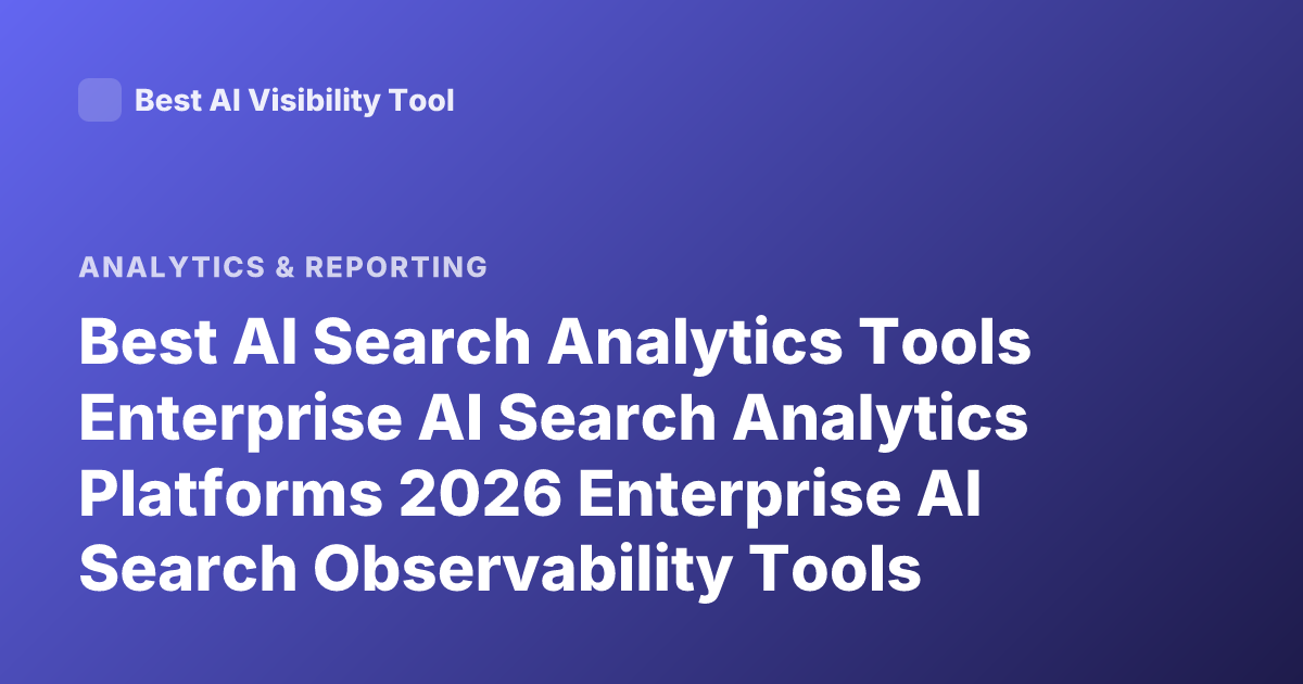 Best AI Search Analytics Tools Enterprise AI Search Analytics Platforms 2026 Enterprise AI Search Observability Tools