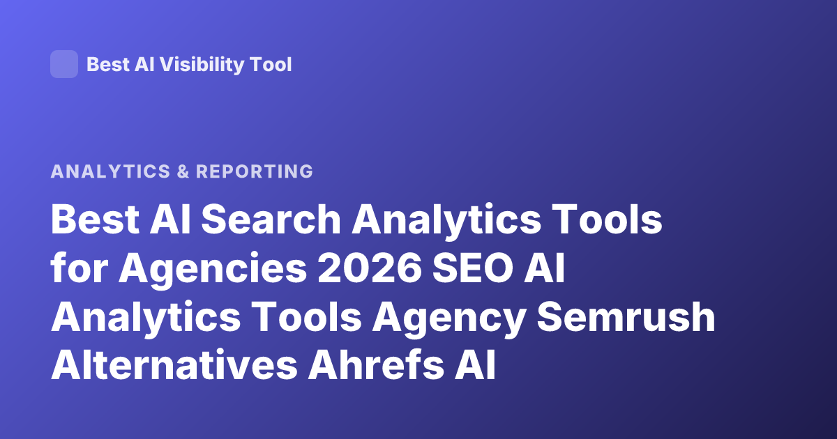 Best AI Search Analytics Tools for Agencies 2026 SEO AI Analytics Tools Agency Semrush Alternatives Ahrefs AI Features