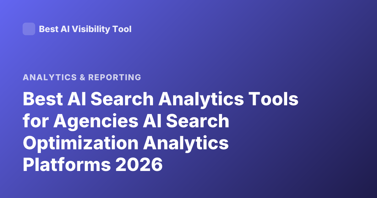 Best AI Search Analytics Tools for Agencies AI Search Optimization Analytics Platforms 2026