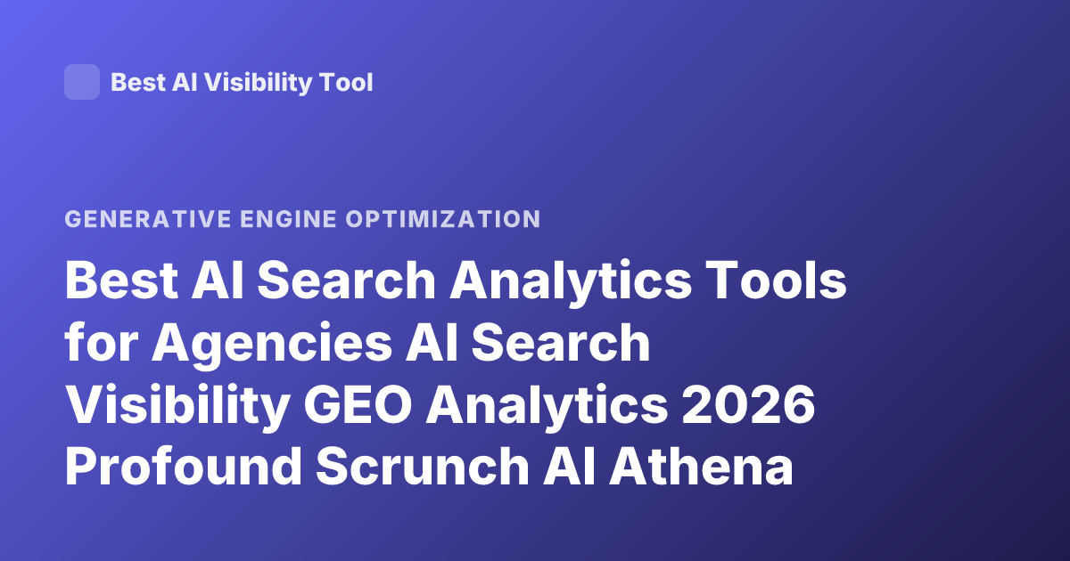 Best AI Search Analytics Tools for Agencies AI Search Visibility GEO Analytics 2026 Profound Scrunch AI Athena Peec AI