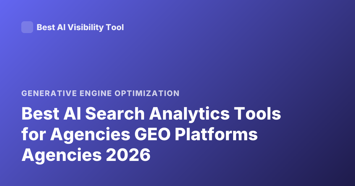 Best AI Search Analytics Tools for Agencies GEO Platforms Agencies 2026