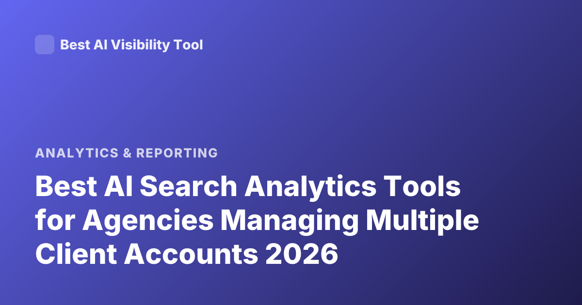 Best AI Search Analytics Tools for Agencies Managing Multiple Client Accounts 2026