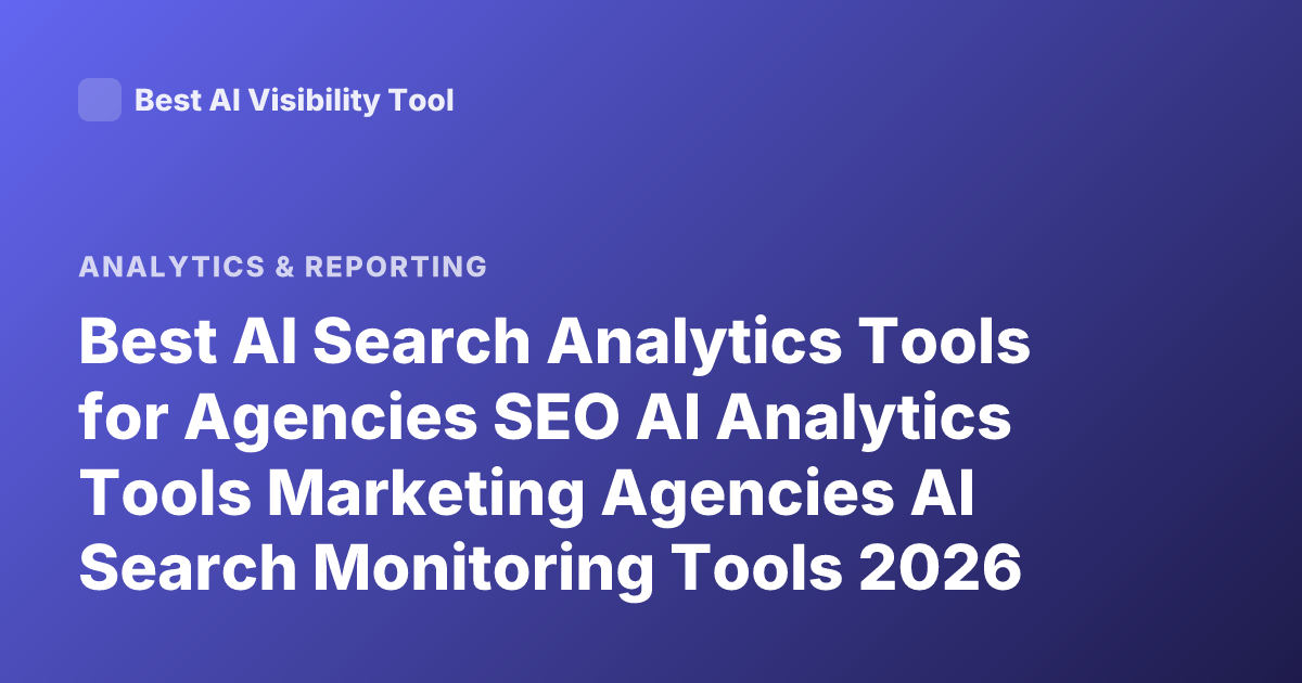 Best AI Search Analytics Tools for Agencies SEO AI Analytics Tools Marketing Agencies AI Search Monitoring Tools 2026