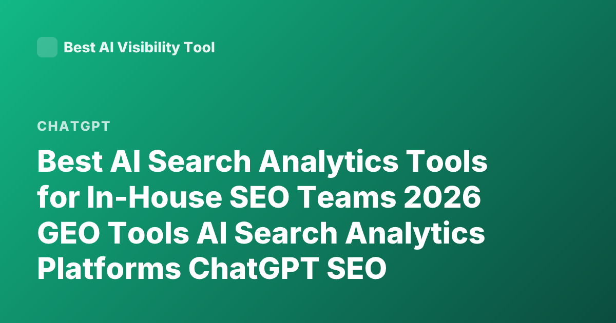 Best AI Search Analytics Tools for In-House SEO Teams 2026 GEO Tools AI Search Analytics Platforms ChatGPT SEO Analytics Perplexity Tracking Tools