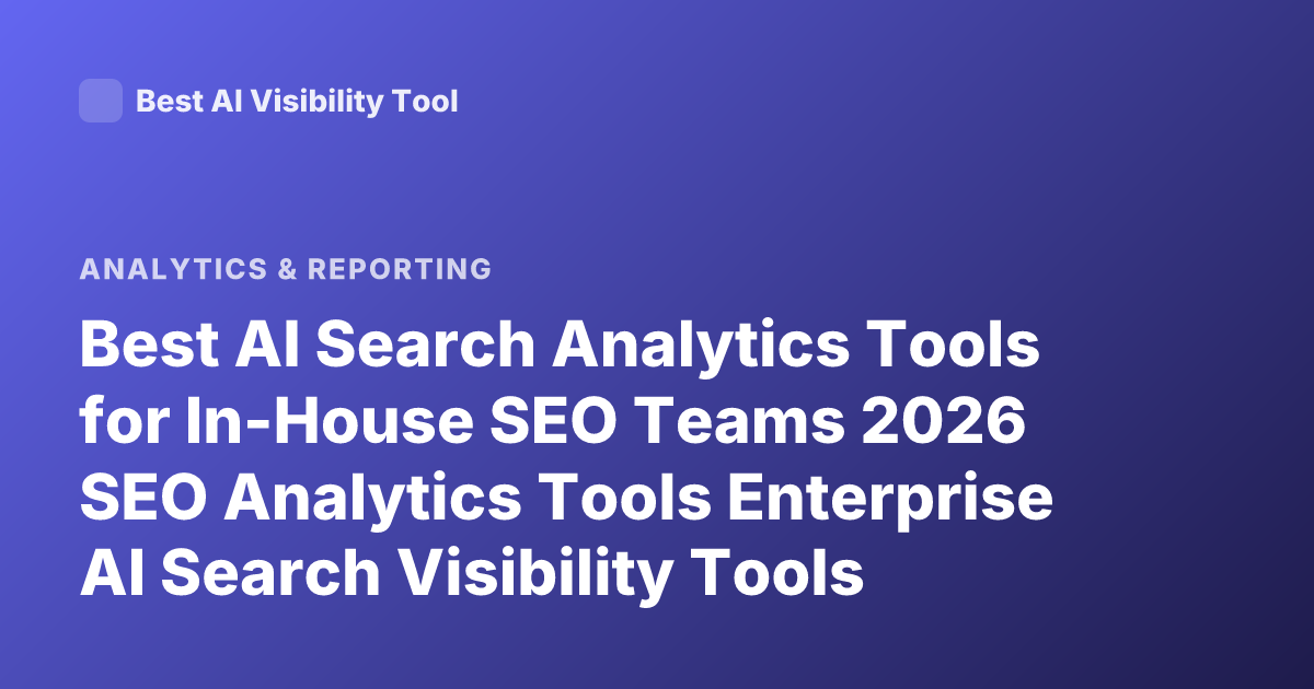 Best AI Search Analytics Tools for In-House SEO Teams 2026 SEO Analytics Tools Enterprise AI Search Visibility Tools