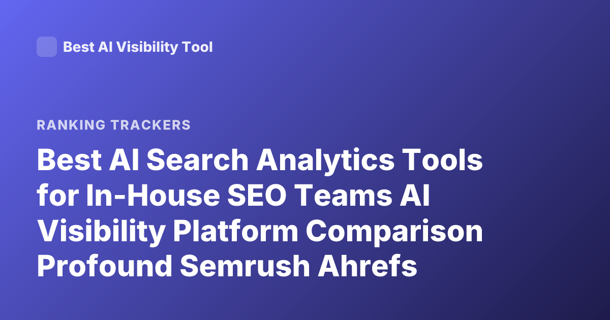 Best AI Search Analytics Tools for In-House SEO Teams AI Visibility Platform Comparison Profound Semrush Ahrefs Otterlyai LLM Tracking