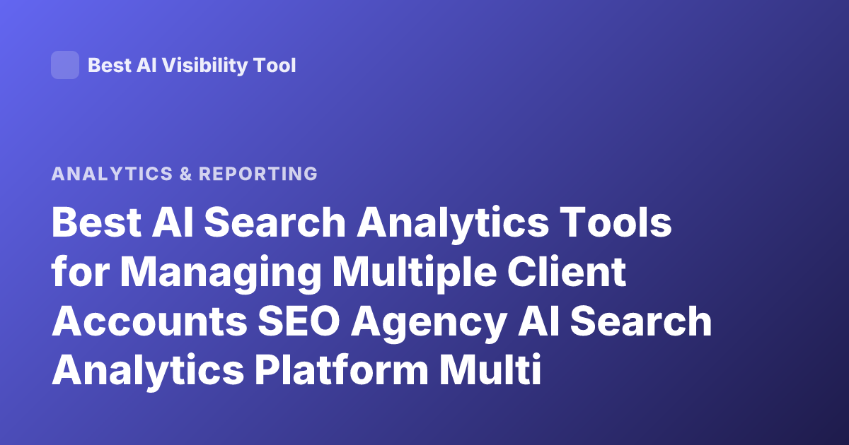 Best AI Search Analytics Tools for Managing Multiple Client Accounts SEO Agency AI Search Analytics Platform Multi Client Dashboards